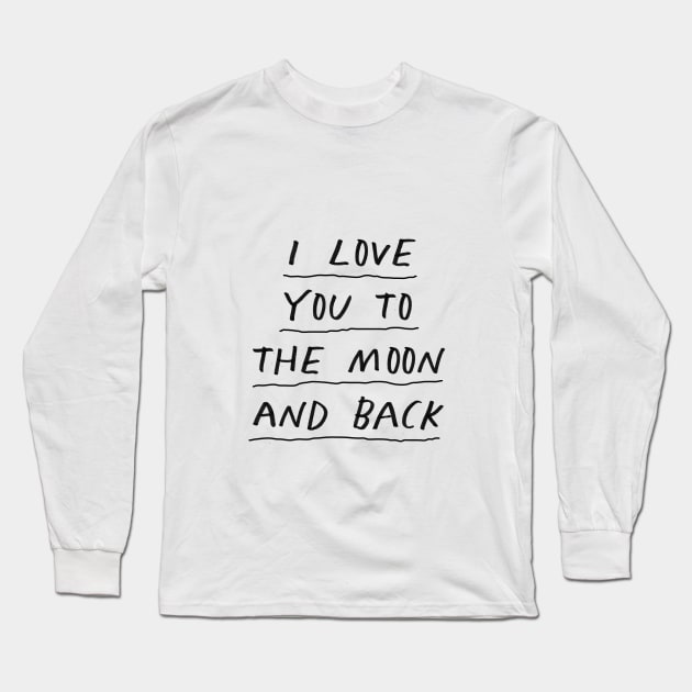 I Love You to the Moon and Back by The Motivated Type in Black and White Long Sleeve T-Shirt by MotivatedType